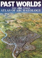 book cover of Past Worlds The Times Atlas of Archaeology by Chris Scarre