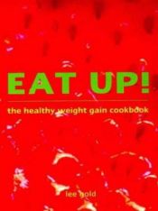 book cover of Eat Up!: The Healthy Weight Gain Cookbook by Lee Gold