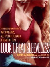 book cover of Look Great Sleeveless: The Ultimate Workout Guide to Awesome Arms, Beautiful Bust, and Sultry Shoulders by Brad Schoenfeld