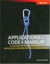 book cover of Applications = Code Markup: A Guide to the Microsoft Windows Presentation Foundation (Pro - Developer) by Charles Petzold