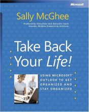 book cover of Take Back Your Life!: Using Microsoft® Outlook® to Get Organized and Stay Organized: Using Microsoft Outlook to Get Or by Sally McGhee