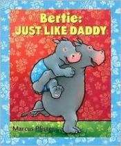 book cover of Bertie: Just Like Daddy by Marcus Pfister