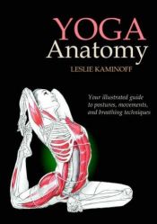 book cover of Yoga Anatomy: Your illustrated guide to postures, movements, and breathing techniques by Leslie Kaminoff
