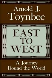 book cover of East to West: A Journey Around the World by Arnold J. Toynbee