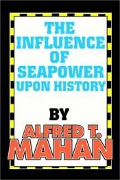 book cover of Influence Of Seapower Upon History, The by A. T. Mahan