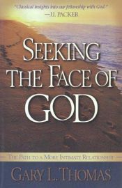 book cover of Seeking the Face of God: The Path to a More Intimate Relationship with Him by Gary Thomas
