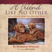 book cover of A Friend Like No Other: Life Lessons from the Dogs We Love by H. Norman Wright