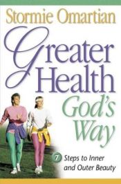 book cover of Greater Health God's Way: Seven Steps to Health, Youthfulness and Vitality by Stormie Omartian