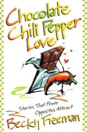 book cover of Chocolate Chili Pepper Love: Stories That Prove Opposites Attract by Becky Freeman Johnson