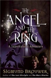 book cover of The Angel and the Ring: A Supernatural Adventure (The Guardian Angel) by Sigmund Brouwer