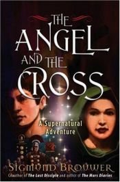 book cover of The Angel and the Cross: A Supernatural Adventure (The Guardian Angel) by Sigmund Brouwer
