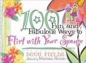 book cover of 100 Fun and Fabulous Ways to Flirt with Your Spouse by Doug Fields