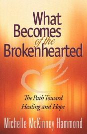 book cover of What Becomes of the Brokenhearted: The Path Toward Healing and Hope by Michelle Mckinney Hammond
