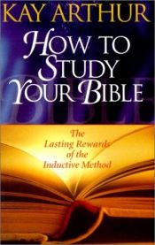 book cover of How To Study Your Bible by Kay Arthur