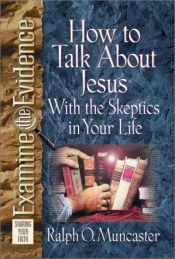 book cover of How to Talk About Jesus With the Skeptics in Your Life (Examine the Evidence) by Ralph O. Muncaster