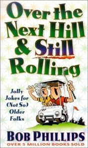 book cover of Over the Next Hill And Still Rolling: Jolly Jokes for (Not So) Older Folks by Bob Phillips