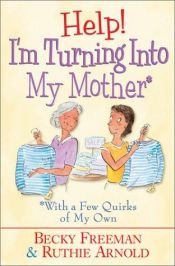 book cover of Help! I'm Turning into My Mother: With a Few Quirks of My Own by Becky Freeman Johnson