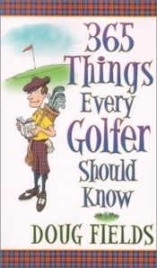 book cover of 365 Things Every Golfer Should Know by Doug Fields