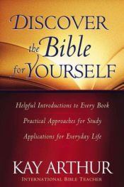 book cover of Discover the Bible for Yourself: *Helpful introductions to every book *Practical approaches for study *Applications for by Kay Arthur