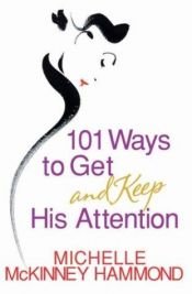 book cover of 101 Ways to Get and Keep his Attention by Michelle Mckinney Hammond