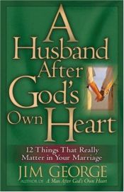 book cover of A Husband After God's Own Heart: 12 Things That Really Matter in Your Marriage by Jim George