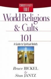 book cover of World Religions and Cults 101: A Guide to Spiritual Beliefs (Christianity 101®) by Bruce Bickel