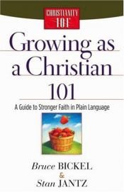 book cover of Growing as a Christian 101: A Guide to Stronger Faith in Plain Language (Christianity 101®) by Bruce Bickel