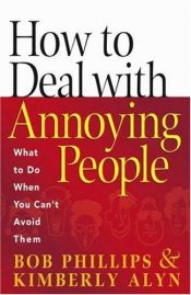 book cover of How to Deal with Annoying People: What to Do When You Can't Avoid Them by Bob Phillips