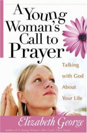 book cover of A Young Woman's Call to Prayer: Talking with God About Your Life (George, Elizabeth (Insp)) by Elizabeth George