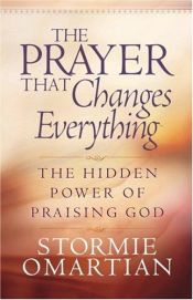 book cover of The Prayer That Changes Everything®: The Hidden Power of Praising God (Omartian, Stormie) by Stormie Omartian