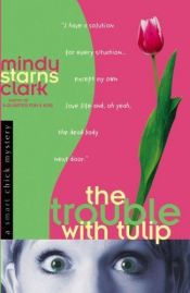 book cover of The Trouble with Tulip (A Smart Chick Mystery #1) by Mindy Starns Clark