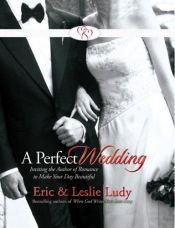 book cover of A Perfect Wedding: Inviting the Author of Romance to Make Your Day Beautiful by Leslie Ludy