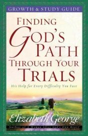 book cover of Finding God's Path Through Your Trials Growth and Study Guide by Elizabeth George