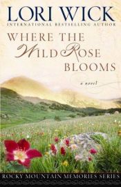 book cover of Where the wild rose blooms by Lori Wick