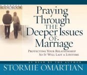 book cover of Praying Through the Deeper Issues of Marriage Audiobook: Protecting Your Relationship So It Will Last a Lifetime by Stormie Omartian