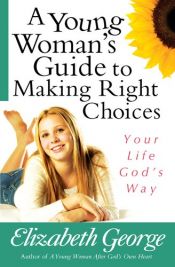 book cover of A young woman's guide to making right choices by Elizabeth George