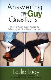 book cover of Answering the Guy Questions: The Set-Apart Girls Guide to Relating to the Opposite Sex by Leslie Ludy