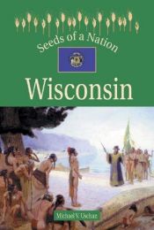 book cover of Seeds of a Nation - Wisconsin (Seeds of a Nation) by Michael Uschan