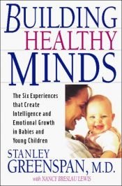 book cover of Building Healthy Minds : The Six Experiences That Create Intelligence and Emotional Growth in Babies and Young Children by Stanley Greenspan
