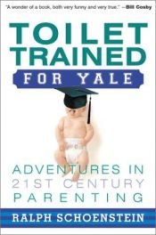 book cover of Toilet Trained for Yale: Adventures in 21st-Century Parenting by Ralph Schoenstein