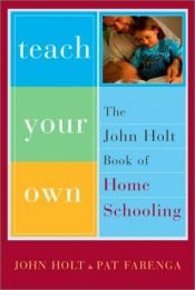 book cover of Teach Your Own: The John Holt Book of Home Schooling by John Holt|Pat Farenga
