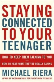 book cover of Staying connected to your teenager : how to keep them talking to you and how to hear what they`re really saying by Michael Riera