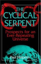 book cover of The Cyclical Serpent: Prospects For An Ever-repeating Universe by Paul Halpern