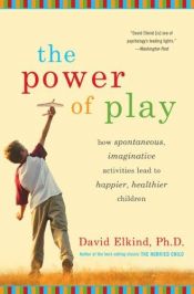 book cover of The Power of Play: How Spontaneous, Imaginative Activities Lead to Happier, Healthier Children by David Elkind