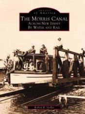 book cover of Morris Canal, The: Across by Water and Rail (NJ) (Images of America) by Robert R. Goller