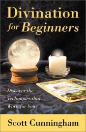 book cover of Divination For Beginners: Reading the Past, Present & Future (For Beginners (Llewellyn's)) by Scott Cunningham