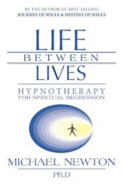 book cover of Life between lives : hypnotherapy for spiritual regression by Michael Newton