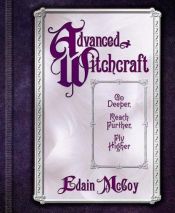 book cover of Advanced witchcraft : go deeper, reach further, fly higher by Edain McCoy