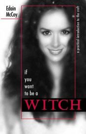 book cover of If You Want to be a Witch: A Practical Introduction to the Craft by Edain McCoy