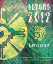 book cover of Beyond 2012 : a Shaman's call to personal change and the transformation of global consciousness by James Endredy